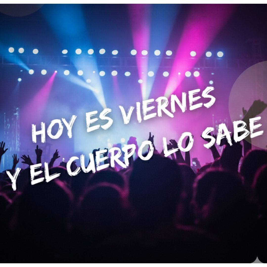 Hoy es viernes y el cuerpo lo sabe